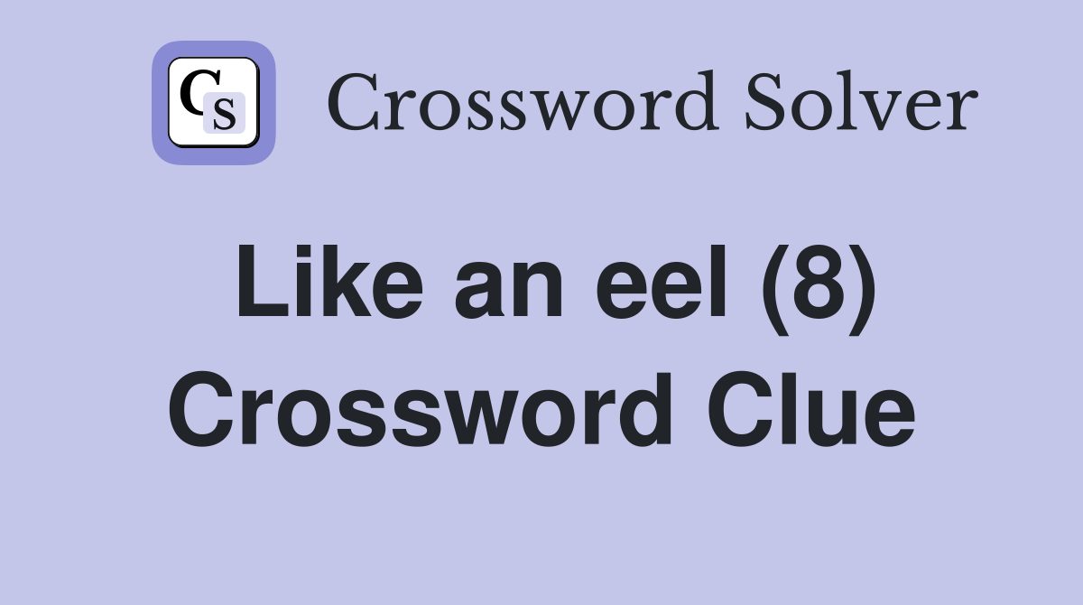 Like an eel (8) Crossword Clue Answers Crossword Solver